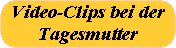 Video-Clips bei der
Tagesmutter