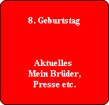 8. Geburtstag



Aktuelles 
Mein Br�der,
Presse etc.